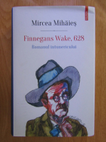 Anticariat: Mircea Mihaies - Finnegans Wake, 628. Romanul intunericului