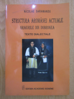 Nicolae Saramandu - Structura aromanei actuale. Graiurile din Dobrogea. Texte dialectale