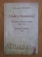 Nicolas Trifon - Unde e Aromania? Interventii, dezbateri, cronici 1994-2014. Jurnal de calatorie 2015