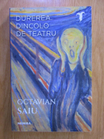 Octavian Saiu - Durerea. Dincolo de teatru