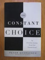Peter Georgescu - The constant choice. An everyday journey from evil toward good