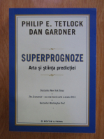 Anticariat: Philip Tetlock, Dan Gardner - Superprognoze. Arta si stiinta predictiei