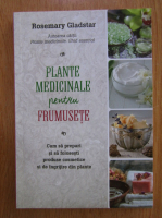 Rosemary Gladstar - Plante medicinale pentru frumusete