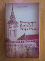 Traian Popa - Monografia orasului Targu-Mures (editie anastatica 1932)