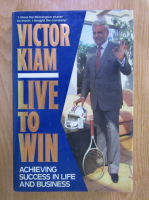 Anticariat: Victor Kiam - Live to win. Achieving success in life and business