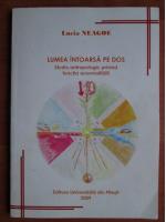 Lucia Neagoe - Lumea intoarsa pe dos. Studiu antropologic privind functia anormalitatii