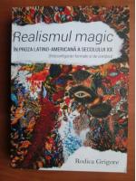 Rodica Grigore - Realismul Magic in proza latino-americana a secolului XX