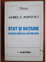 Anticariat: Aurel C. Popovici - Stat si natiune. Statele Unite ale Austriei Mari