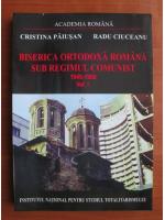 Cristina Paiusan - Biserica ortodoxa romana sub regimul comunist 1945-1958 (volumul 1)
