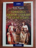 D. M. Pippidi - Formarea ideilor literare in antichitate