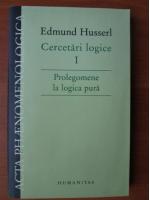 Edmund Husserl - Cercetari logice, volumul 1. Prolegomene la logica pura