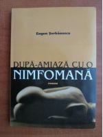 Anticariat: Eugen Serbanescu - Dupa-amiaza cu o nimfomana (roman)