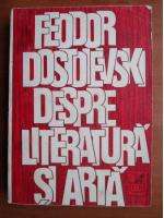 Anticariat: Feodor Dostoievski - Despre literatura si arta