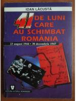 Ioan Lacusta - 41 de luni care au schimbat Romania 23 August 1944 - 30 Decembrie 1947