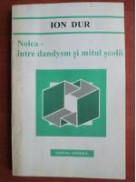 Ion Dur - Noica, intre dandysm si mitul scholii