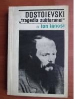 Anticariat: Ion Ianosi - Dostoievski. Tragedia subteranei