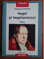 Anticariat: Jacques D'Hondt - Hegel si hegelianismul