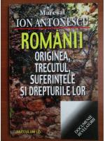 Maresal Ion Antonescu - Romanii originea, trecutul, suferintele si drepturile lor