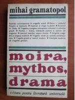 Anticariat: Mihai Gramatopol - Moira, Mythos, Drama