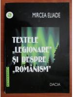 Anticariat: Mircea Eliade - Textele legionare si despre romanism