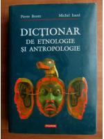 Pierre Bonte - Dictionar de etnologie si antropologie