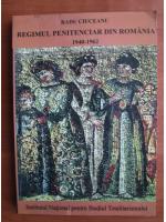 Radu Ciuceanu - Regimul penitenciar din Romania 1940-1962