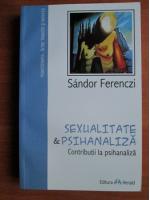 Sandor Ferenczi - Sexualitate si psihanaliza. Contributii la psihanaliza