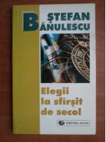 Stefan Banulescu - Elegii la sfarsit de secol