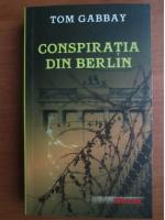 Anticariat: Tom Gabbay - Conspiratia din Berlin