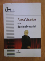 Anticariat: Alexa Visarion sau destinul vocatiei