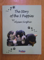 Alyssa Sirghie - Povestea celor trei catelusi. The story of the 3 puppies (editie bilingva)