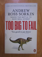 Anticariat: Andrew Ross Sorkin - Too big to fail. Inside the battle to save the Wall Street