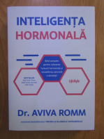 Aviva Romm - Inteligenta hormonala. Ghid complet pentru calmarea furtunii hormonale si restabilirea naturala a sanatatii