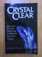 Connie Church - Crystal clear. How to use the Earth's magic energy to vitalize your body, mind, and spirit