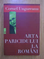Cornel Ungureanu - Arta paricidului la romani