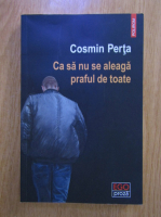 Cosmin Perta - Ca sa nu se aleaga praful de toate