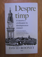 David Rooney - Despre timp. O istorie a civilizatiei in douasprezece ceasuri