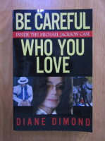 Diane Dimond - Be careful who you love. Inside the Michael Jackson case