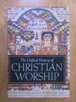 Geoffrey Wainwright - The Oxford history of christian worship
