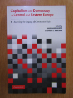 Grzegorz Ekiert - Capitalism and democracy in Central and Eastern Europe. Assessing the legacy of communist rule