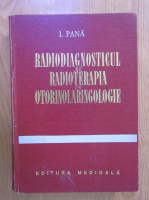 I. Pana - Radiodiagnosticul si radioterapia in otorinolaringologie