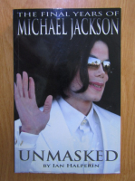 Ian Halperin - Unmasked. The final years of Michael Jackson