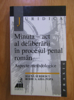 Anticariat: Ioana Surdescu, Rodica Aida Popa - Minuta - act al deliberarii in procesul penal roman. Aspecte metodologice