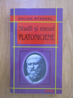 Julius Stenzel - Studii si eseuri platoniciene