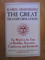 Karen Armstrong - The great transformation. The world in the time of Buddha, Socrates, Confucius and Jeremiah