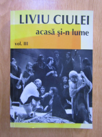 Liviu Ciulei - Acasa si-n lume (volumul 3)
