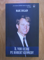 Marc Dugain - Il vor ucide pe Robert Kennedy