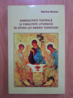 Marina Roman - Ambiguitate teatrala si finalitate liturgica in opera lui Andrei Tarkovski