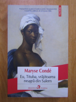 Maryse Conde - Eu, Tituba, vrajitoarea neagra din Salem
