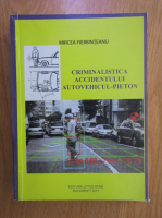 Mircea Fierbinteanu - Criminalistica accidentului autovehicul-pieton